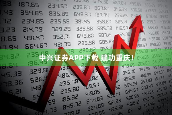 中兴证券APP下载 建功重庆！