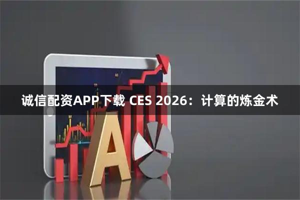诚信配资APP下载 CES 2026：计算的炼金术