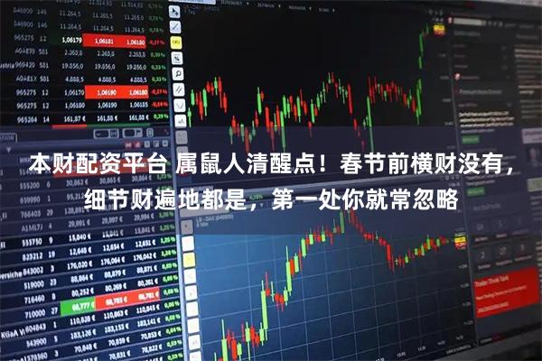 本财配资平台 属鼠人清醒点！春节前横财没有，细节财遍地都是，第一处你就常忽略